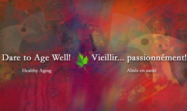 Dare to Age Well! - Healthy Aging / Vieillir... passionn&eacute;ment! - a&icirc;n&eacute;s en sant&eacute;