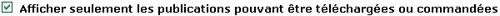 Les options recherche dans le catalogue et recherche avanc�e vous permettent de limiter vos r�sultats de recherche aux publications pouvant �tre t�l�charg�es ou command�es.