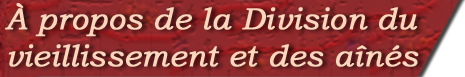 &Agrave; propos de la Division du vieillissement et des a&icirc;n&eacute;s